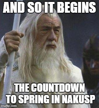 gandalf | AND SO IT BEGINS; THE COUNTDOWN TO SPRING IN NAKUSP | image tagged in gandalf | made w/ Imgflip meme maker