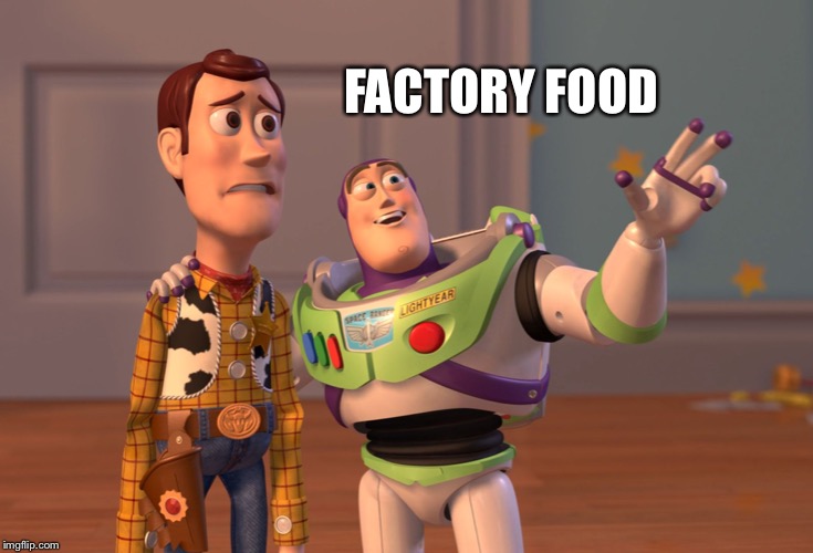 X, X Everywhere Meme | FACTORY FOOD | image tagged in memes,x x everywhere | made w/ Imgflip meme maker