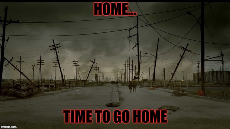 wasteland 2 | HOME... TIME TO GO HOME | image tagged in wasteland 2 | made w/ Imgflip meme maker