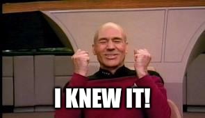 Happy Picard | I KNEW IT! | image tagged in happy picard | made w/ Imgflip meme maker