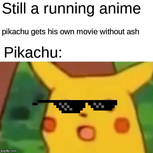 Surprised Pikachu | Still a running anime; pikachu gets his own movie without ash; Pikachu: | image tagged in memes,surprised pikachu | made w/ Imgflip meme maker