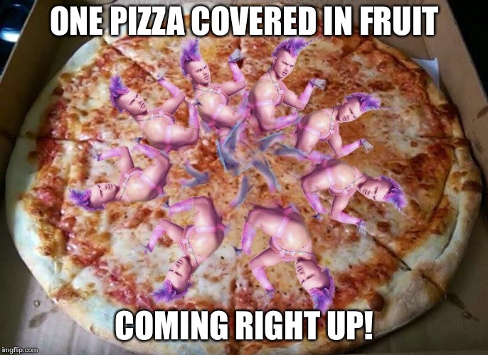 ONE PIZZA COVERED IN FRUIT COMING RIGHT UP! | made w/ Imgflip meme maker