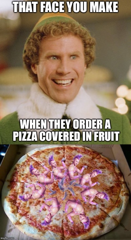 THAT FACE YOU MAKE; WHEN THEY ORDER A PIZZA COVERED IN FRUIT | image tagged in memes,buddy the elf,pineapple pizza,funny,ha gay,unicorn man | made w/ Imgflip meme maker