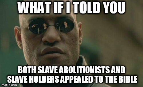 Matrix Morpheus | WHAT IF I TOLD YOU; BOTH SLAVE ABOLITIONISTS AND SLAVE HOLDERS APPEALED TO THE BIBLE | image tagged in memes,matrix morpheus,slavery,bible,christianity,religion | made w/ Imgflip meme maker