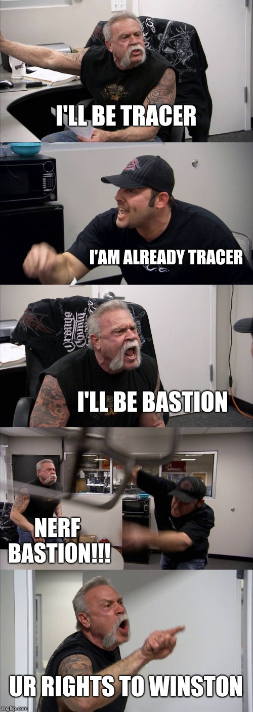 American Chopper Argument | I'LL BE TRACER; I'AM ALREADY TRACER; I'LL BE BASTION; NERF BASTION!!! UR RIGHTS TO WINSTON | image tagged in memes,american chopper argument | made w/ Imgflip meme maker