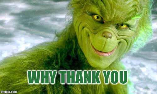 The Grinch (Jim Carrey) | WHY THANK YOU | image tagged in the grinch jim carrey | made w/ Imgflip meme maker