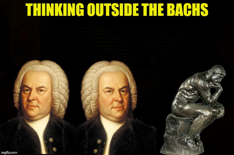 THINKING OUTSIDE THE BACHS | made w/ Imgflip meme maker