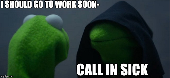 Evil Kermit Meme | I SHOULD GO TO WORK SOON-; CALL IN SICK | image tagged in memes,evil kermit | made w/ Imgflip meme maker