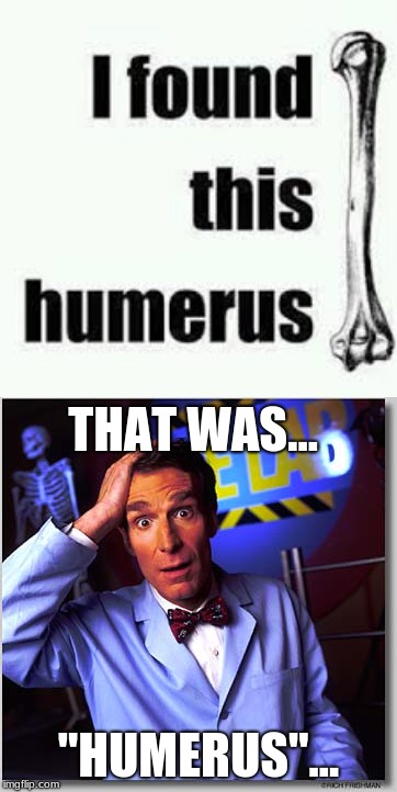 THAT WAS... "HUMERUS"... | image tagged in memes,bill nye the science guy | made w/ Imgflip meme maker