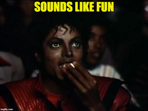 Michael Jackson Popcorn Meme | SOUNDS LIKE FUN | image tagged in memes,michael jackson popcorn | made w/ Imgflip meme maker