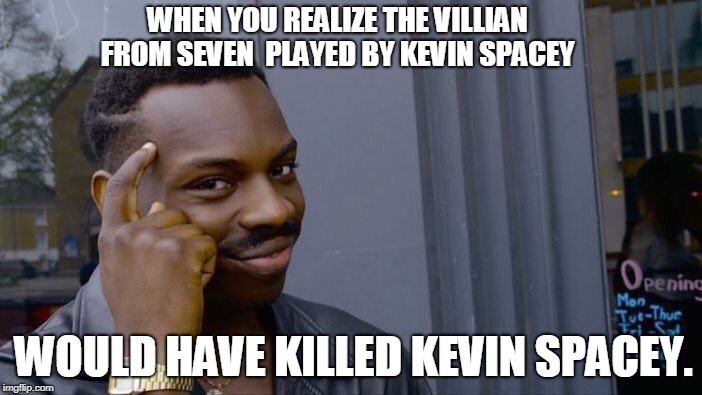 Roll Safe Think About It Meme | WHEN YOU REALIZE THE VILLIAN FROM SEVEN 
PLAYED BY KEVIN SPACEY; WOULD HAVE KILLED KEVIN SPACEY. | image tagged in memes,roll safe think about it | made w/ Imgflip meme maker
