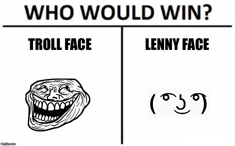 Who Would Win? | TROLL FACE; LENNY FACE | image tagged in memes,who would win | made w/ Imgflip meme maker
