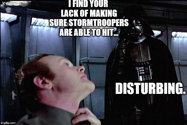 Help stormtroopers hit! Who's in? | I FIND YOUR LACK OF MAKING SURE STORMTROOPERS ARE ABLE TO HIT... DISTURBING. | image tagged in i find your lack of faith disturbing,stormtrooper,star wars,darth vader,memes,funny | made w/ Imgflip meme maker