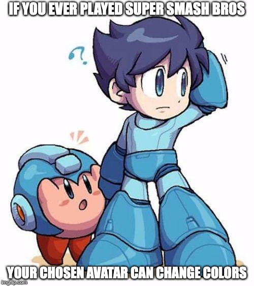 Kirby and Megaman | IF YOU EVER PLAYED SUPER SMASH BROS; YOUR CHOSEN AVATAR CAN CHANGE COLORS | image tagged in kirby,megaman,super smash bros,memes | made w/ Imgflip meme maker