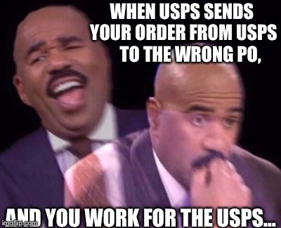 It's Funny, But Also Sad | WHEN USPS SENDS YOUR ORDER FROM USPS     TO THE WRONG PO, AND YOU WORK FOR THE USPS… | image tagged in steve harvey laughing serious,usps,postal,post office,mail,sad but true | made w/ Imgflip meme maker