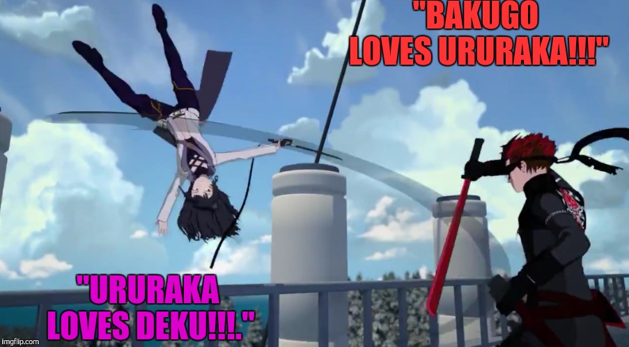 "BAKUGO LOVES URURAKA!!!"; "URURAKA LOVES DEKU!!!." | image tagged in rwby blake vs adam | made w/ Imgflip meme maker