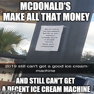 MCDONALD'S MAKE ALL THAT MONEY; AND STILL CAN'T GET A DECENT ICE CREAM MACHINE | image tagged in liam neeson taken,funny memes | made w/ Imgflip meme maker