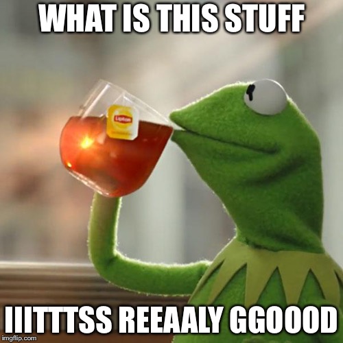 But That's None Of My Business | WHAT IS THIS STUFF; IIITTTSS REEAALY GGOOOD | image tagged in memes,but thats none of my business,kermit the frog | made w/ Imgflip meme maker
