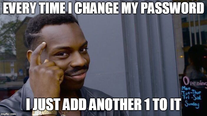 Roll Safe Think About It | EVERY TIME I CHANGE MY PASSWORD; I JUST ADD ANOTHER 1 TO IT | image tagged in memes,roll safe think about it | made w/ Imgflip meme maker