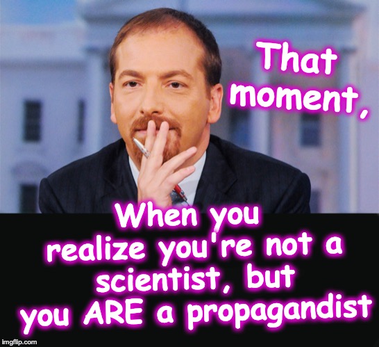 That moment, When you realize you're not a scientist, but you ARE a propagandist | image tagged in propaganda | made w/ Imgflip meme maker