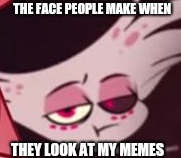 Unipressed Angel | THE FACE PEOPLE MAKE WHEN; THEY LOOK AT MY MEMES | image tagged in unipressed angel | made w/ Imgflip meme maker