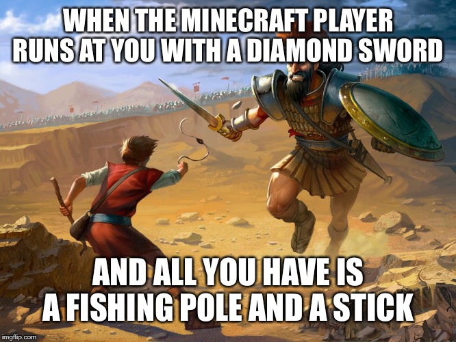 David vs Goliath | WHEN THE MINECRAFT PLAYER RUNS AT YOU WITH A DIAMOND SWORD; AND ALL YOU HAVE IS A FISHING POLE AND A STICK | image tagged in david vs goliath | made w/ Imgflip meme maker