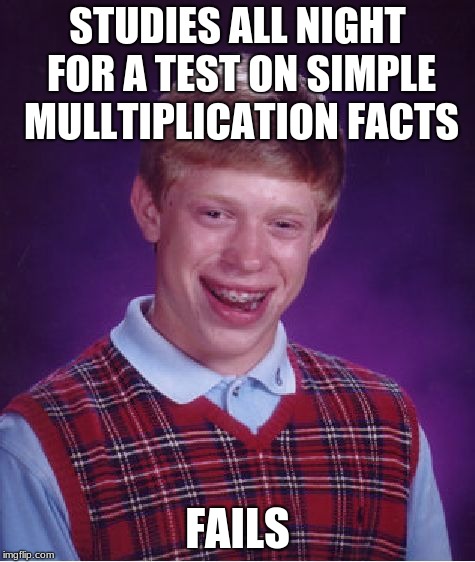 Bad Luck Brian Meme | STUDIES ALL NIGHT FOR A TEST ON SIMPLE MULLTIPLICATION FACTS; FAILS | image tagged in memes,bad luck brian | made w/ Imgflip meme maker