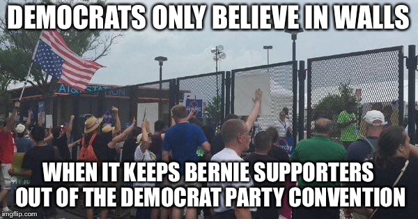 Democrats love walls | DEMOCRATS ONLY BELIEVE IN WALLS; WHEN IT KEEPS BERNIE SUPPORTERS OUT OF THE DEMOCRAT PARTY CONVENTION | image tagged in dnc,feel the bern | made w/ Imgflip meme maker