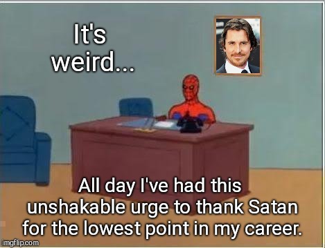 Spiderman Computer Desk |  It's weird... All day I've had this unshakable urge to thank Satan for the lowest point in my career. | image tagged in memes,spiderman computer desk,spiderman,christian bale,golden globes | made w/ Imgflip meme maker