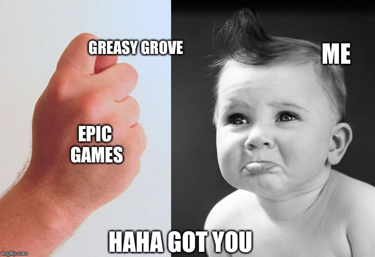 Got you | GREASY GROVE; ME; EPIC GAMES; HAHA GOT YOU | image tagged in fortnite,greasy,nose,baby | made w/ Imgflip meme maker