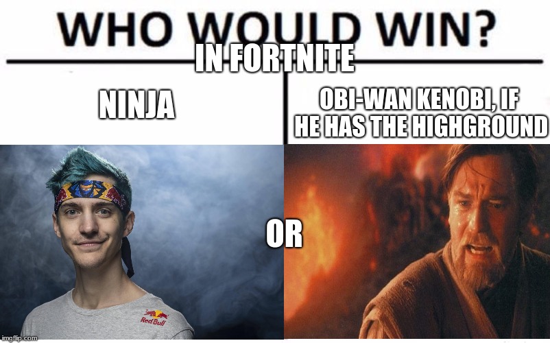 Ninja vs. Obi-One Kenobi | IN FORTNITE; NINJA; OBI-WAN KENOBI, IF HE HAS THE HIGHGROUND; OR | image tagged in fortnite,ninja,obi-wan kenobi,star wars,the high ground,who would win | made w/ Imgflip meme maker