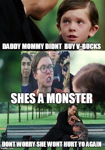 Finding Neverland Meme | DADDY MOMMY DIDNT  BUY V-BUCKS; SHES A MONSTER; DONT WORRY SHE WONT HURT YO AGAIN | image tagged in memes,finding neverland | made w/ Imgflip meme maker