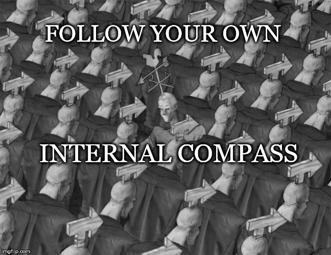 Social Weather Vane | FOLLOW YOUR OWN; INTERNAL COMPASS | image tagged in moral,internal,compass,critical thinking,free thinker,direction | made w/ Imgflip meme maker