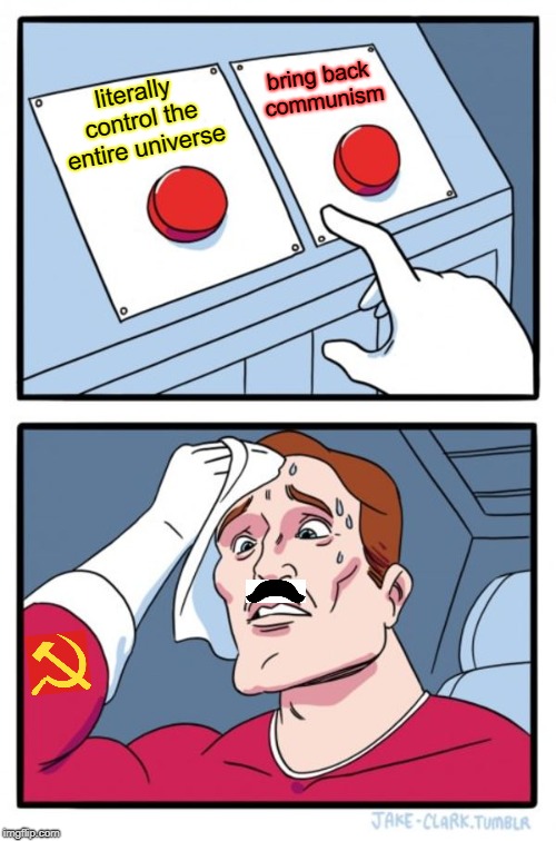 Two Buttons Meme | bring back communism; literally control the entire universe | image tagged in memes,two buttons,communism | made w/ Imgflip meme maker