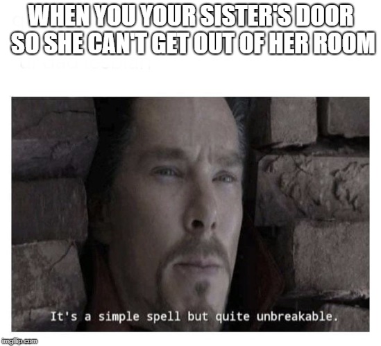 It’s a simple spell but quite unbreakable | WHEN YOU YOUR SISTER'S DOOR SO SHE CAN'T GET OUT OF HER ROOM | image tagged in its a simple spell but quite unbreakable | made w/ Imgflip meme maker