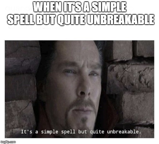 It’s a simple spell but quite unbreakable | WHEN IT'S A SIMPLE SPELL BUT QUITE UNBREAKABLE | image tagged in its a simple spell but quite unbreakable | made w/ Imgflip meme maker