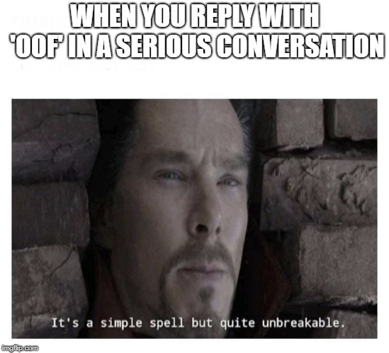 It’s a simple spell but quite unbreakable | WHEN YOU REPLY WITH 'OOF' IN A SERIOUS CONVERSATION | image tagged in its a simple spell but quite unbreakable | made w/ Imgflip meme maker