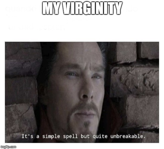 It’s a simple spell but quite unbreakable | MY VIRGINITY | image tagged in its a simple spell but quite unbreakable | made w/ Imgflip meme maker