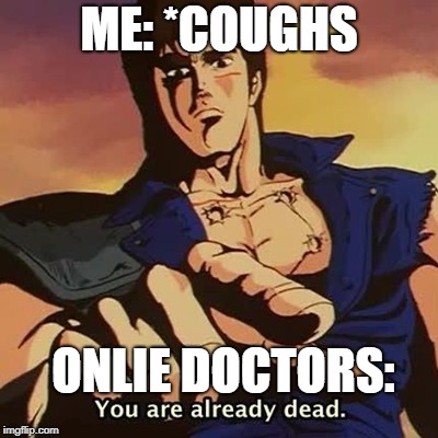 You are already dead | ME: *COUGHS; ONLIE DOCTORS: | image tagged in you are already dead | made w/ Imgflip meme maker