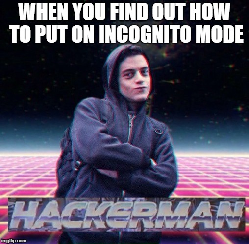 HackerMan | WHEN YOU FIND OUT HOW TO PUT ON INCOGNITO MODE | image tagged in hackerman | made w/ Imgflip meme maker