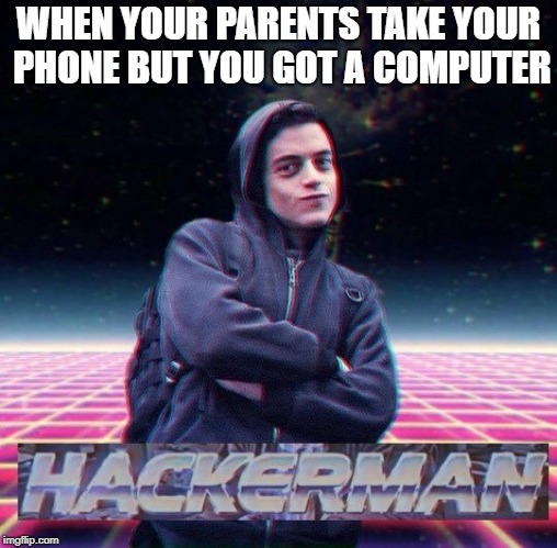 HackerMan | WHEN YOUR PARENTS TAKE YOUR PHONE BUT YOU GOT A COMPUTER | image tagged in hackerman | made w/ Imgflip meme maker