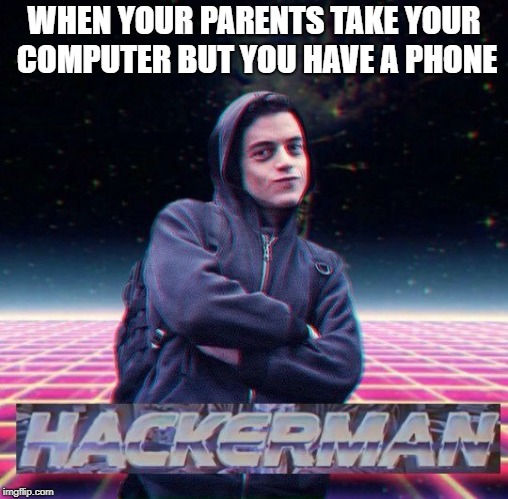 HackerMan | WHEN YOUR PARENTS TAKE YOUR COMPUTER BUT YOU HAVE A PHONE | image tagged in hackerman | made w/ Imgflip meme maker