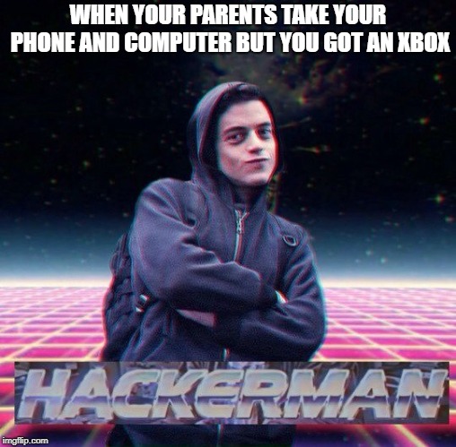 HackerMan | WHEN YOUR PARENTS TAKE YOUR PHONE AND COMPUTER BUT YOU GOT AN XBOX | image tagged in hackerman | made w/ Imgflip meme maker