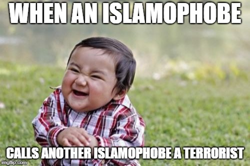 Evil Toddler | WHEN AN ISLAMOPHOBE; CALLS ANOTHER ISLAMOPHOBE A TERRORIST | image tagged in memes,evil toddler,islamophobia | made w/ Imgflip meme maker