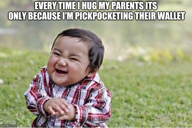 Evil Kid | EVERY TIME I HUG MY PARENTS ITS ONLY BECAUSE I'M PICKPOCKETING THEIR WALLET | image tagged in evil kid | made w/ Imgflip meme maker