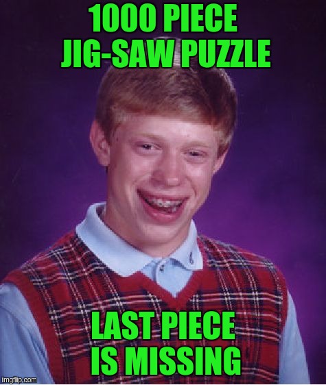 Bad Luck Brian Meme | 1000 PIECE JIG-SAW PUZZLE; LAST PIECE IS MISSING | image tagged in memes,bad luck brian | made w/ Imgflip meme maker