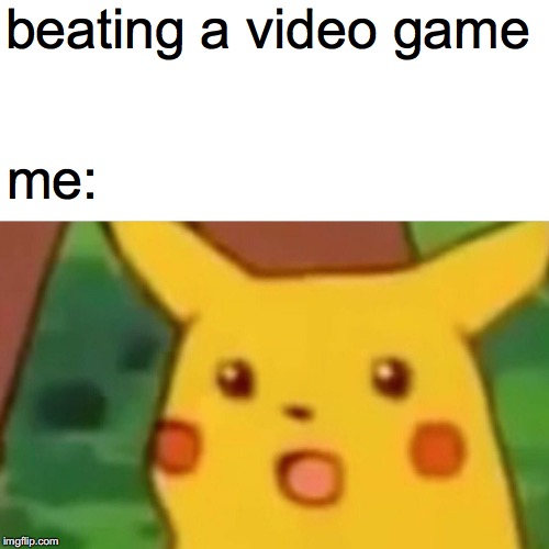 Surprised Pikachu | beating a video game; me: | image tagged in memes,surprised pikachu | made w/ Imgflip meme maker