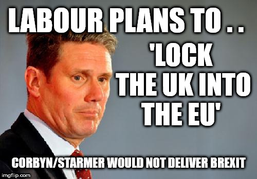 Labour - Brexit plan | 'LOCK THE UK INTO THE EU'; LABOUR PLANS TO . . CORBYN/STARMER WOULD NOT DELIVER BREXIT | image tagged in corbyn eww,wearecorbyn,gtto jc4pm,labour starmer corbyn,labourisdead,brexit | made w/ Imgflip meme maker