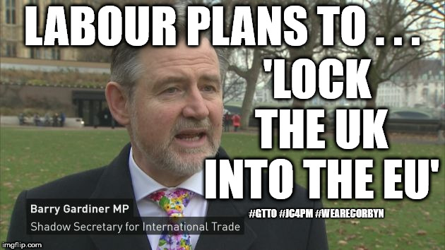 Labour - Brexit plan | LABOUR PLANS TO . . . 'LOCK THE UK INTO THE EU'; #GTTO #JC4PM #WEARECORBYN | image tagged in corbyn eww,wearecorbyn,gtto jc4pm,labourisdead,labour brexit,cultofcorbyn | made w/ Imgflip meme maker