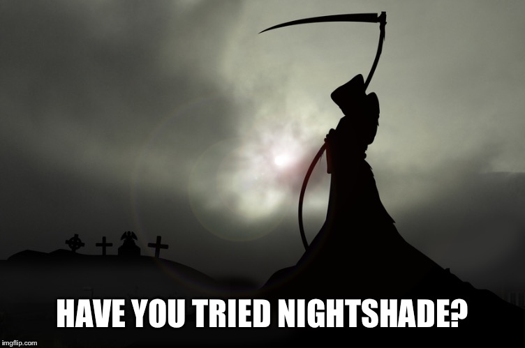 HAVE YOU TRIED NIGHTSHADE? | made w/ Imgflip meme maker